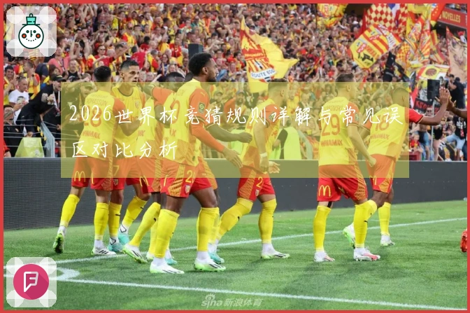 2026世界杯竞猜规则详解与常见误区对比分析